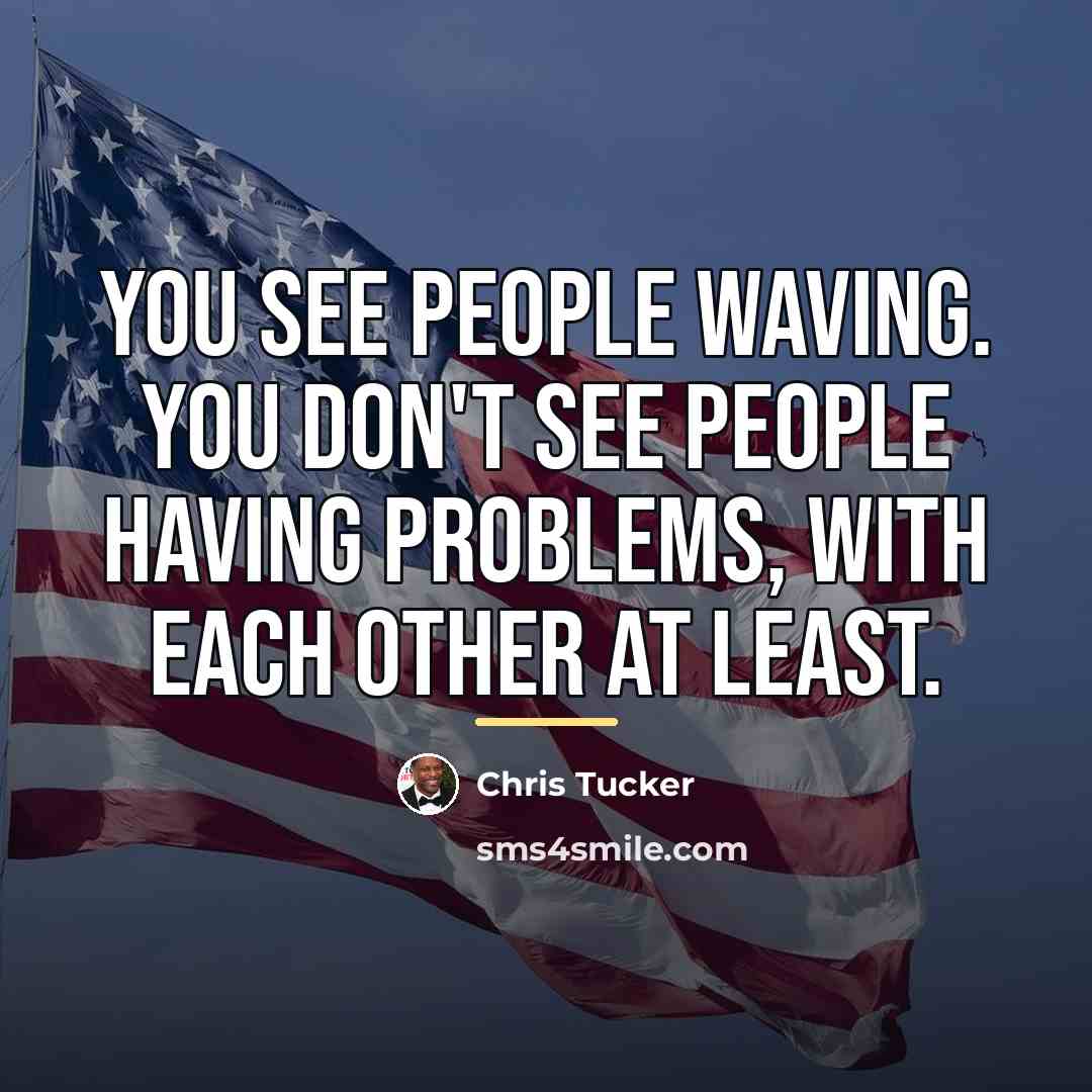“You see people waving. You don't see people having problems,…” quote by Chris Tucker