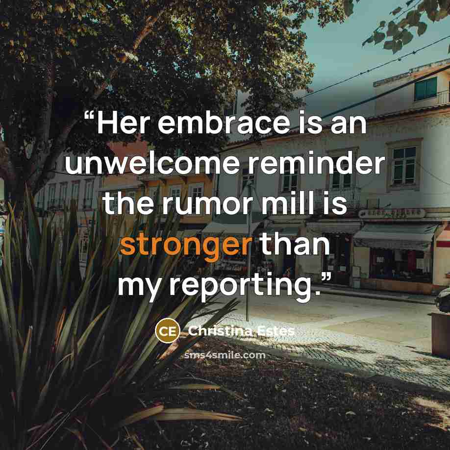 “Her embrace is an unwelcome reminder the rumor mill is stronger than my reporting.” quote by Christina Estes