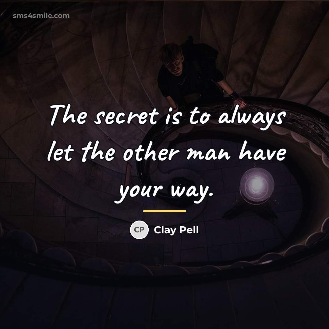 “The secret is to always let the other man have…” quote by Anonymous