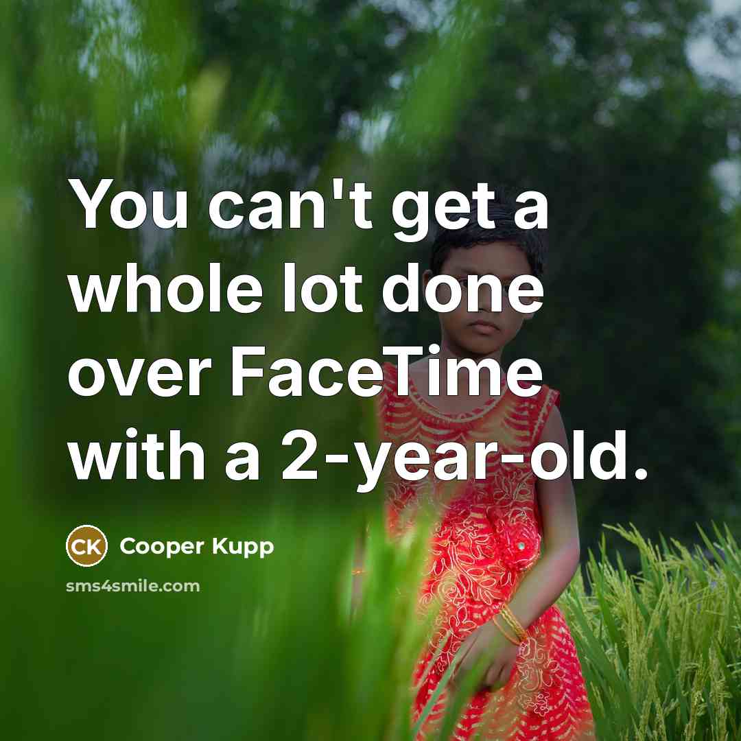 “You can't get a whole lot done over FaceTime with a 2-year-old.” quote by Cooper Kupp