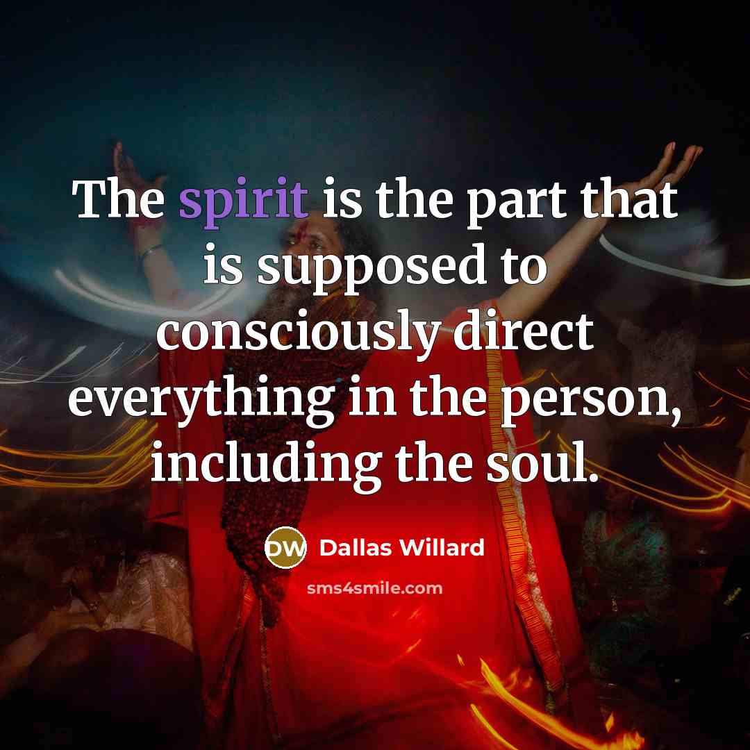 “The spirit is the part that is supposed to consciously…” quote by Dallas Willard