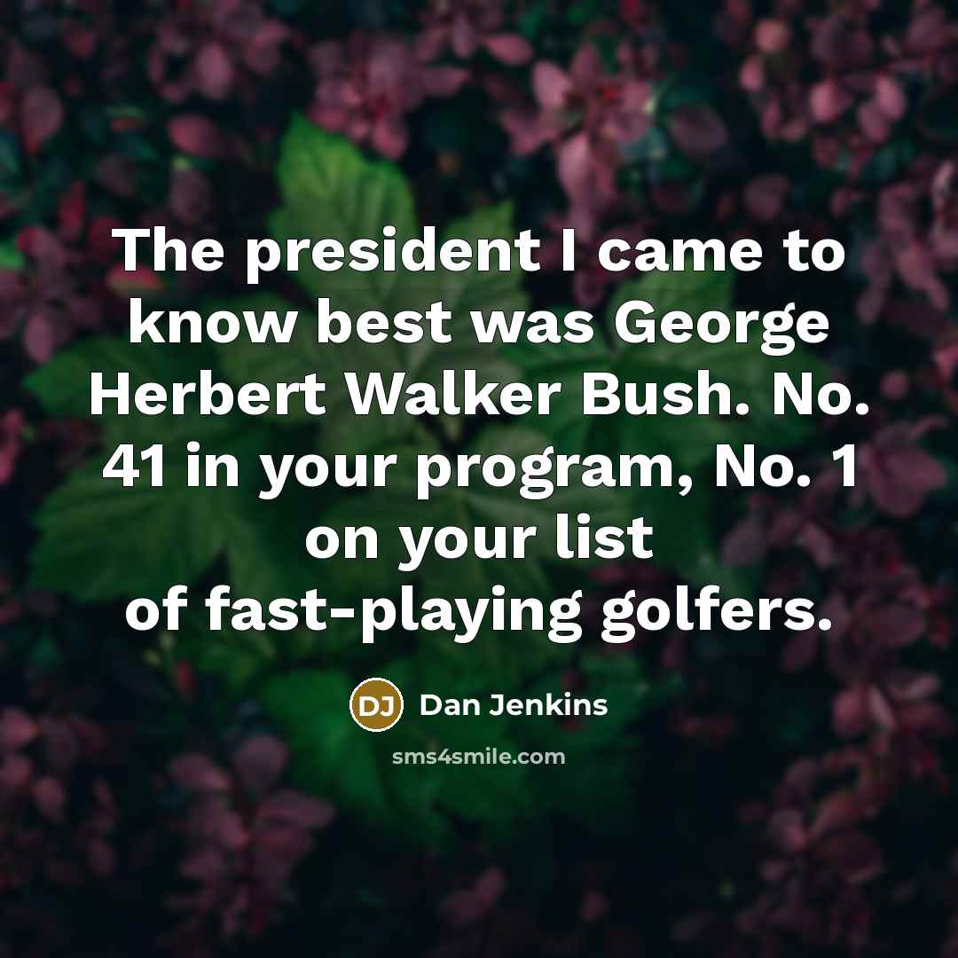 “The president I came to know best was George Herbert…” quote by Dan Jenkins
