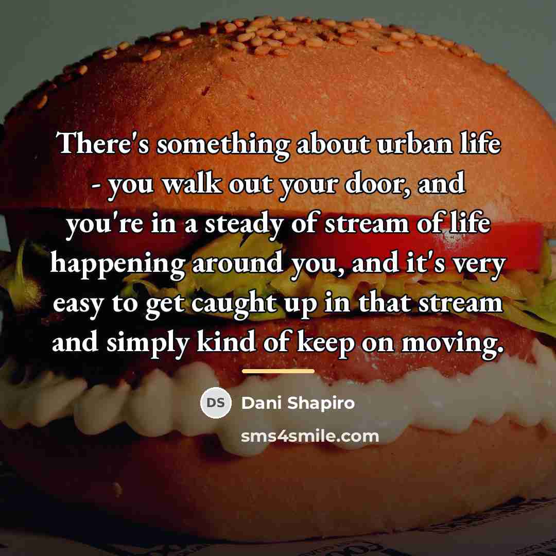 “There's something about urban life - you walk out your…” quote by Dani Shapiro