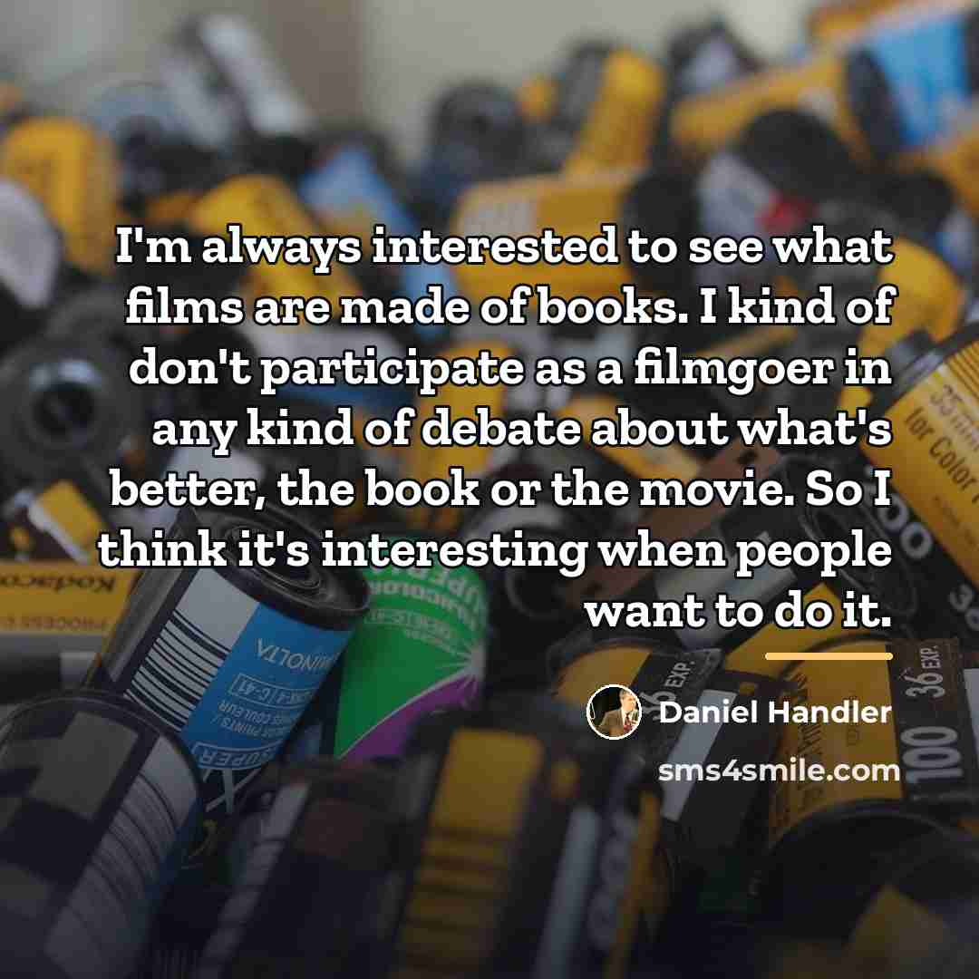 “I'm always interested to see what films are made of…” quote by Daniel Handler