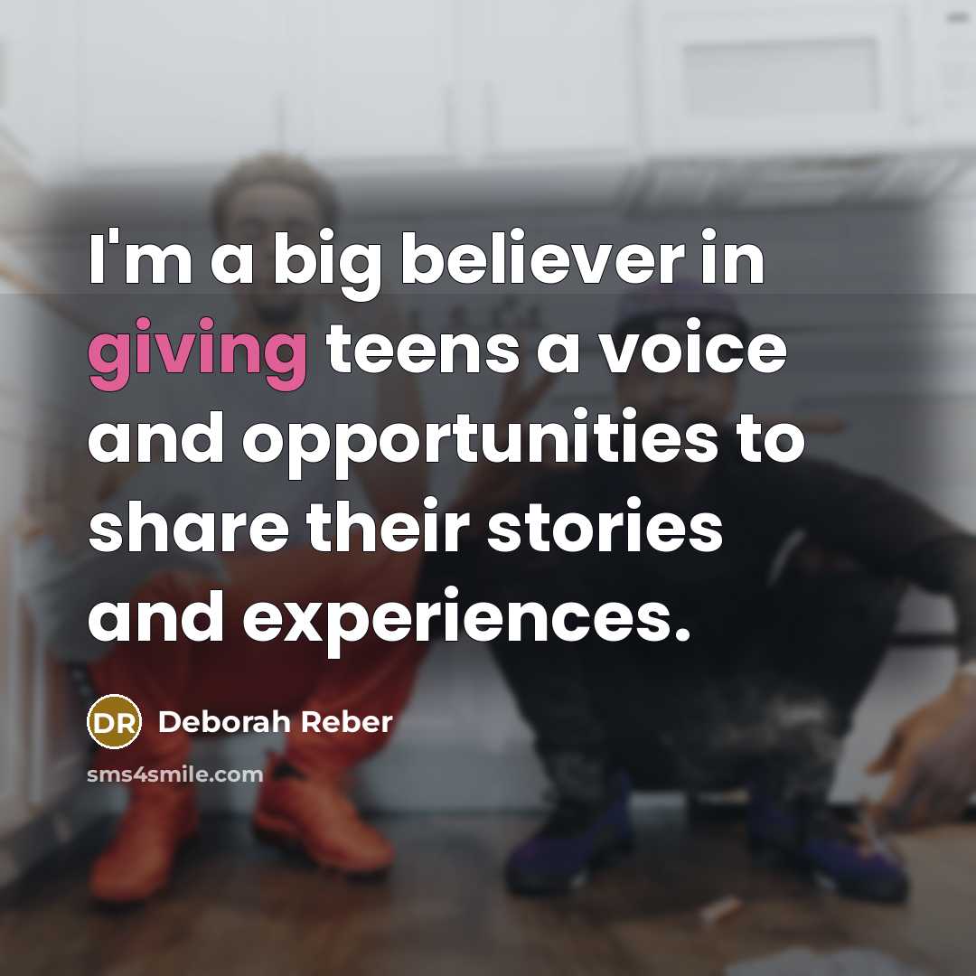 “I'm a big believer in giving teens a voice and…” quote by Deborah Reber