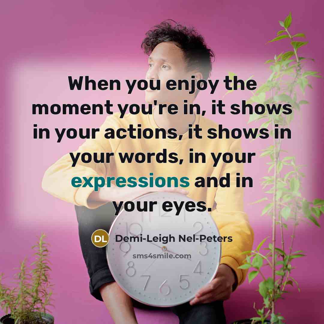“When you enjoy the moment you're in, it shows in…” quote by Demi-Leigh Nel-Peters