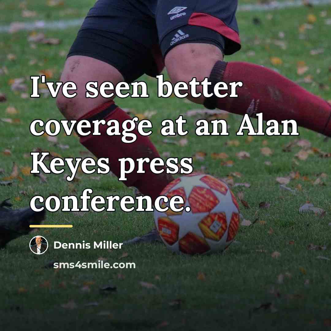 “I've seen better coverage at an Alan Keyes press conference.…” quote by Dennis Miller