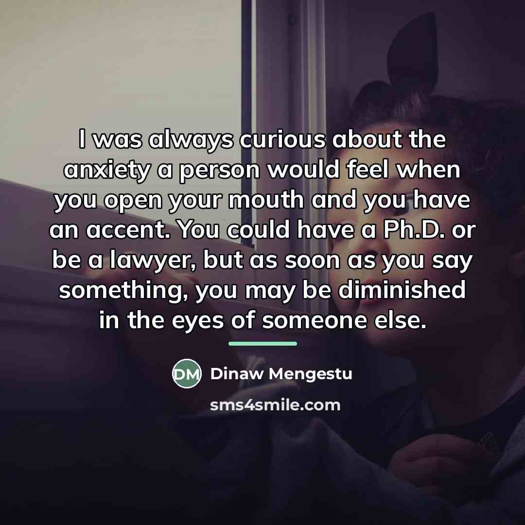 “I was always curious about the anxiety a person would…” quote by Dinaw Mengestu