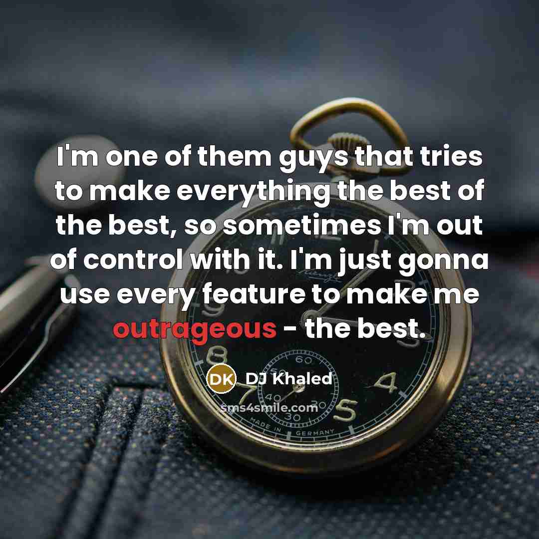 “I'm one of them guys that tries to make everything…” quote by DJ Khaled