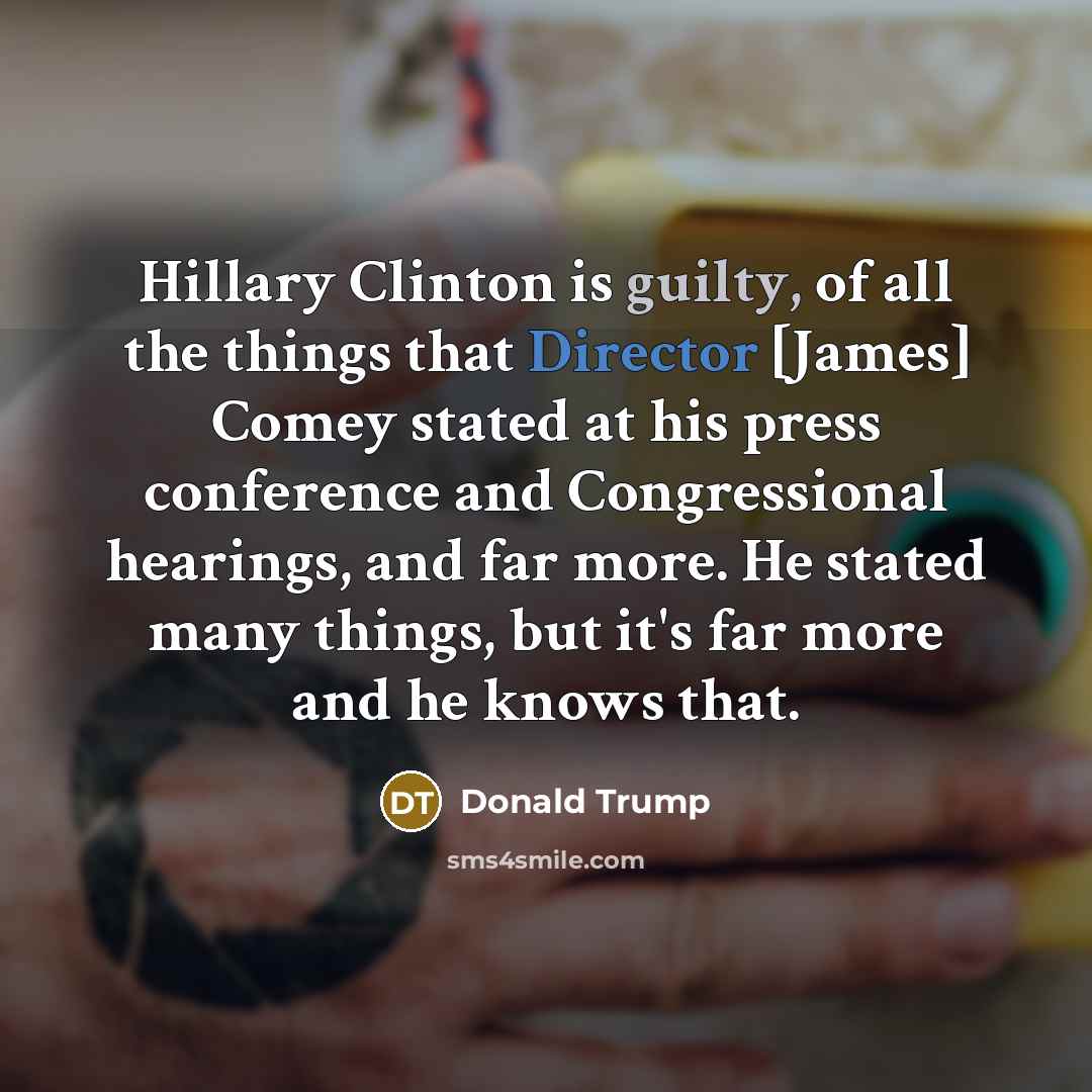 “Hillary Clinton is guilty, of all the things that Director…” quote by Donald Trump