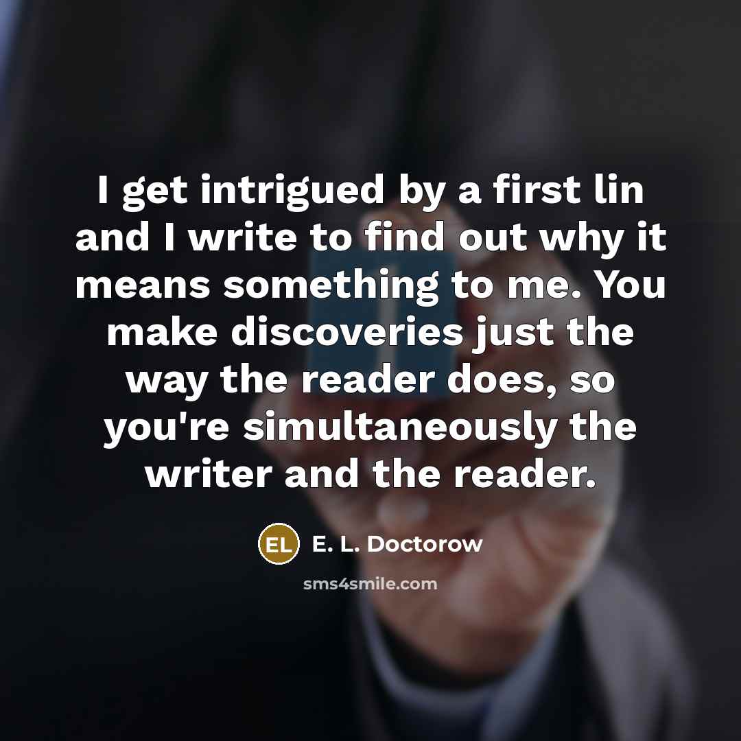 “I get intrigued by a first lin and I write…” quote by E. L. Doctorow