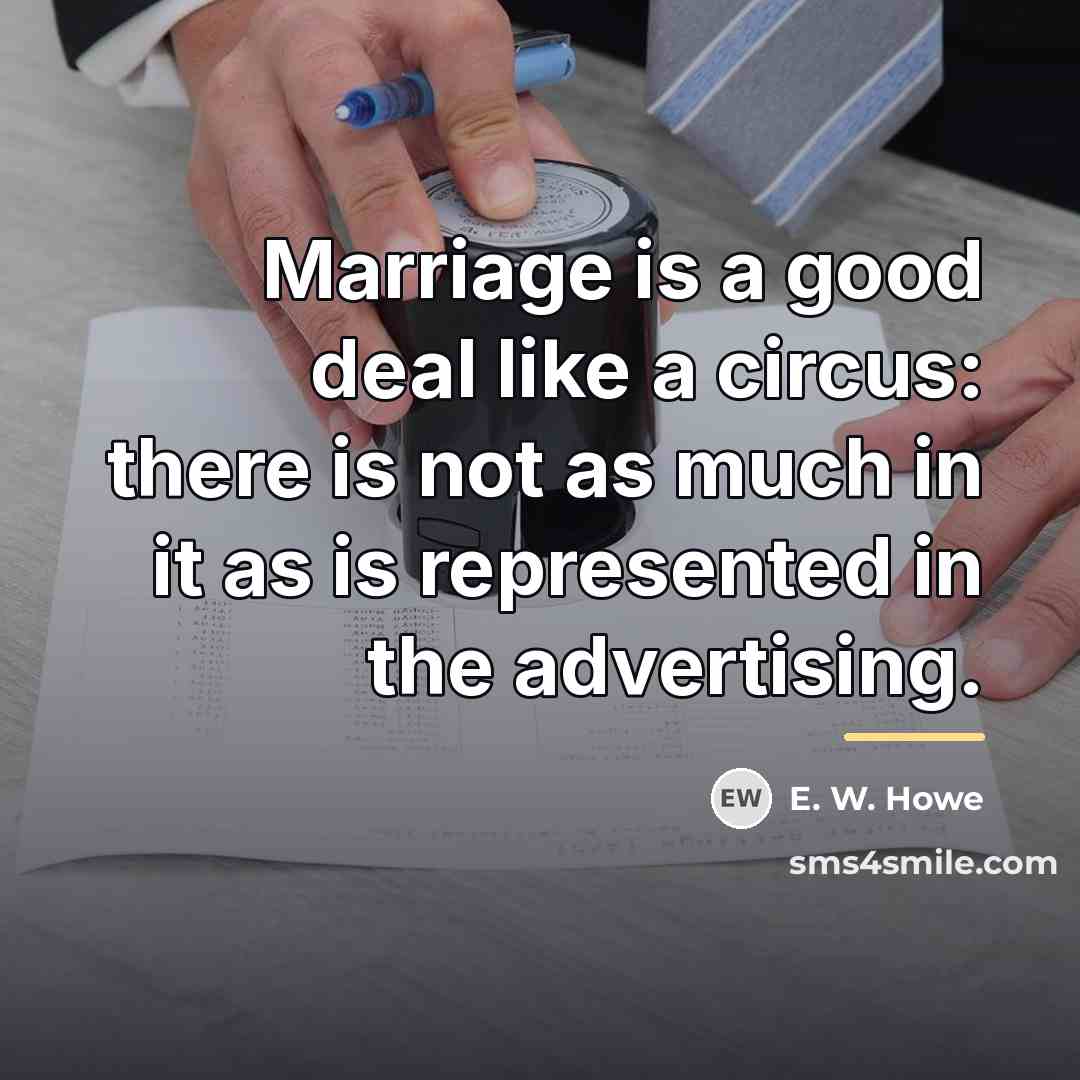 “Marriage is a good deal like a circus: there is…” quote by E. W. Howe