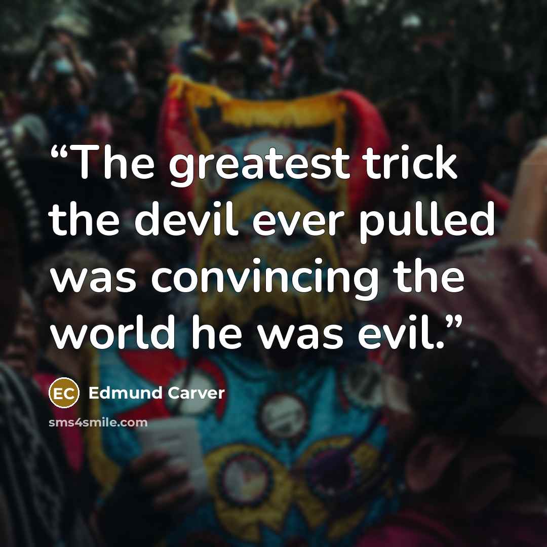 “The greatest trick the devil ever pulled was convincing the world he was evil.” quote by Edmund Carver