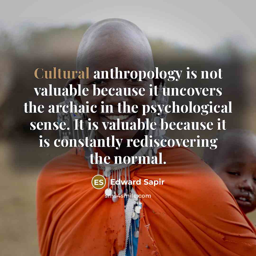 “Cultural anthropology is not valuable because it uncovers the archaic…” quote by Edward Sapir