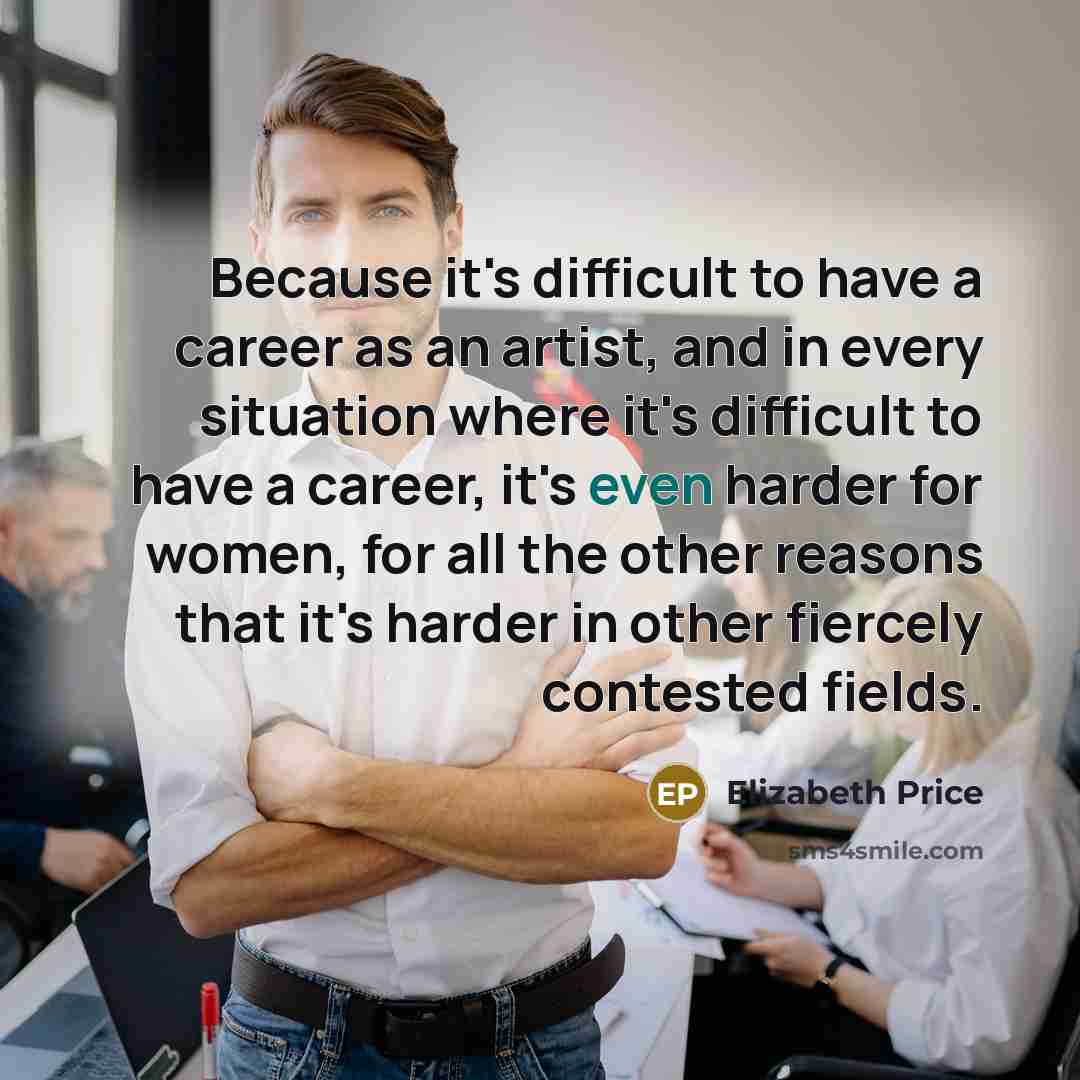 “Because it's difficult to have a career as an artist,…” quote by Elizabeth Price