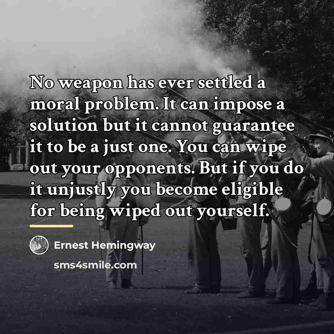“No weapon has ever settled a moral problem. It can…” quote by Ernest Hemingway