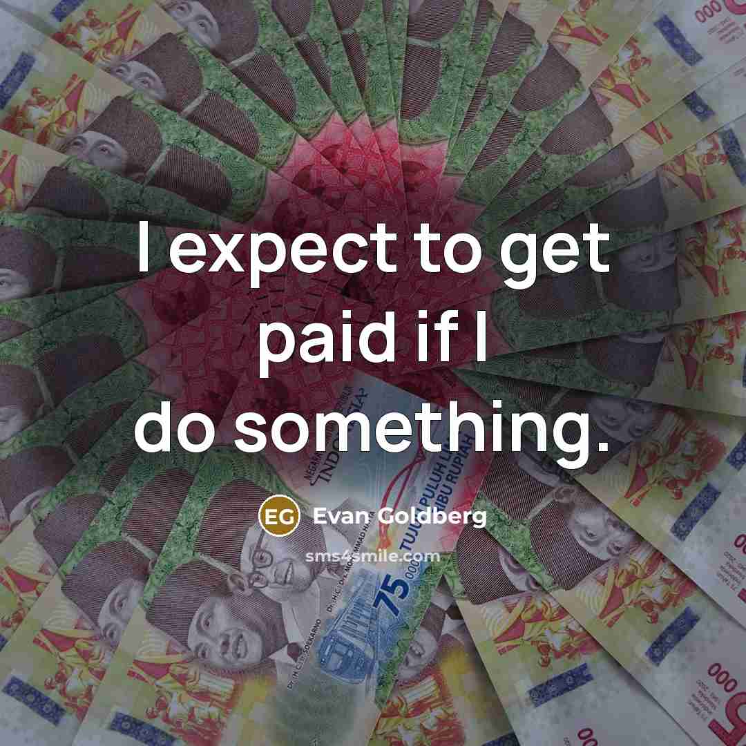 “I expect to get paid if I do something.” quote by Evan Goldberg