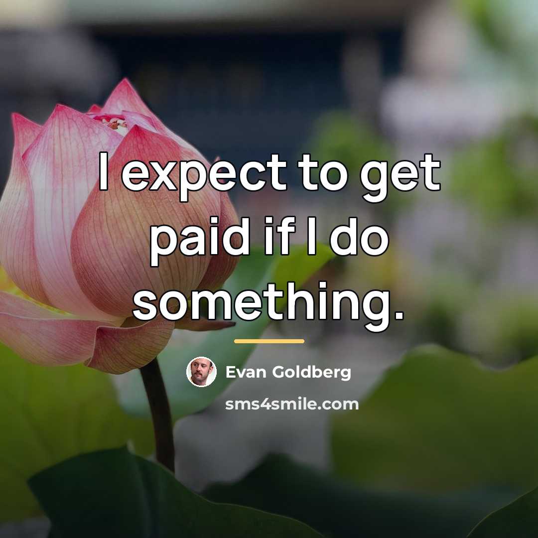 “I expect to get paid if I do something.…” quote by Evan Goldberg