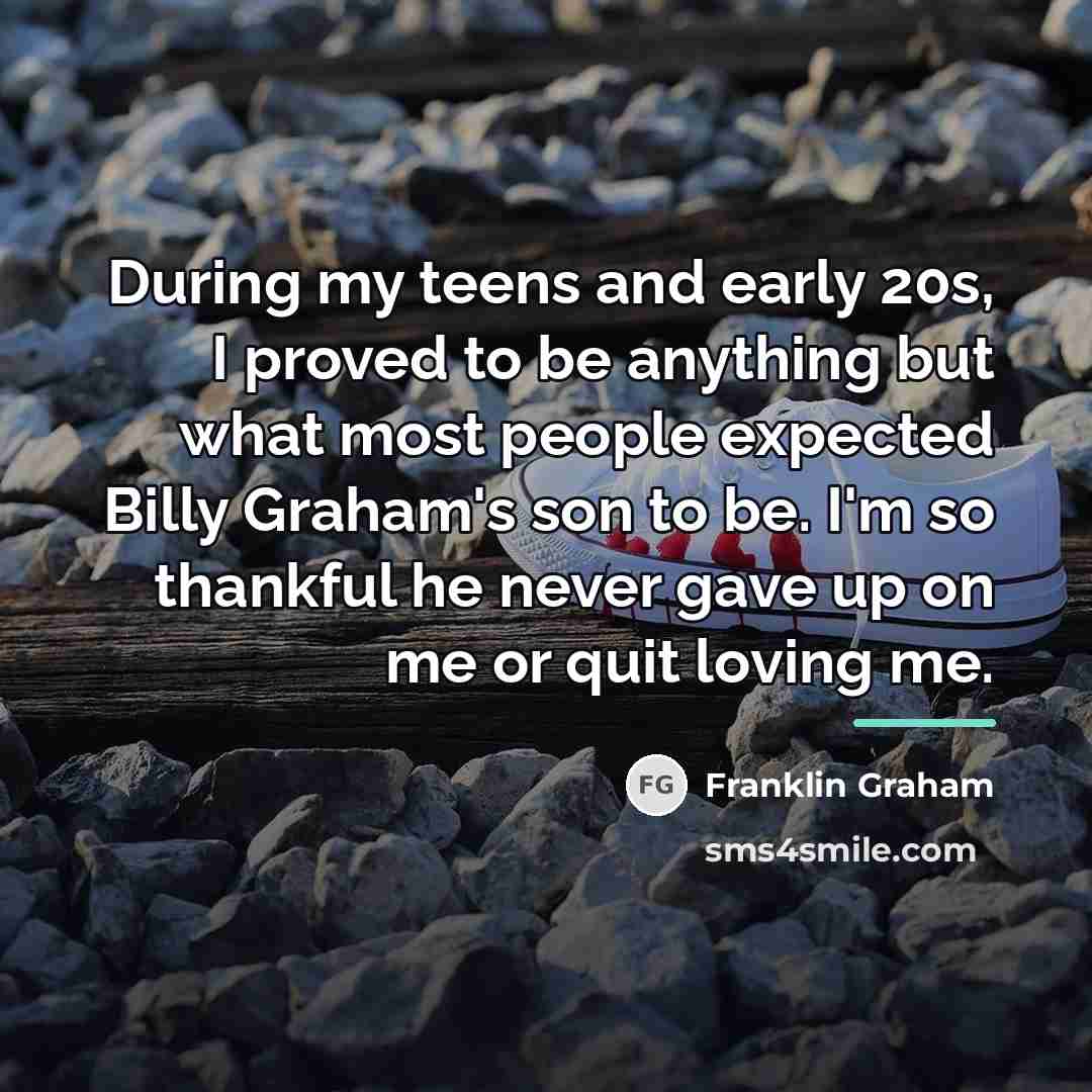 “During my teens and early 20s, I proved to be…” quote by Franklin Graham