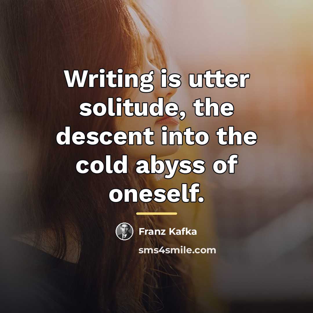 “Writing is utter solitude, the descent into the cold abyss…” quote by Franz Kafka