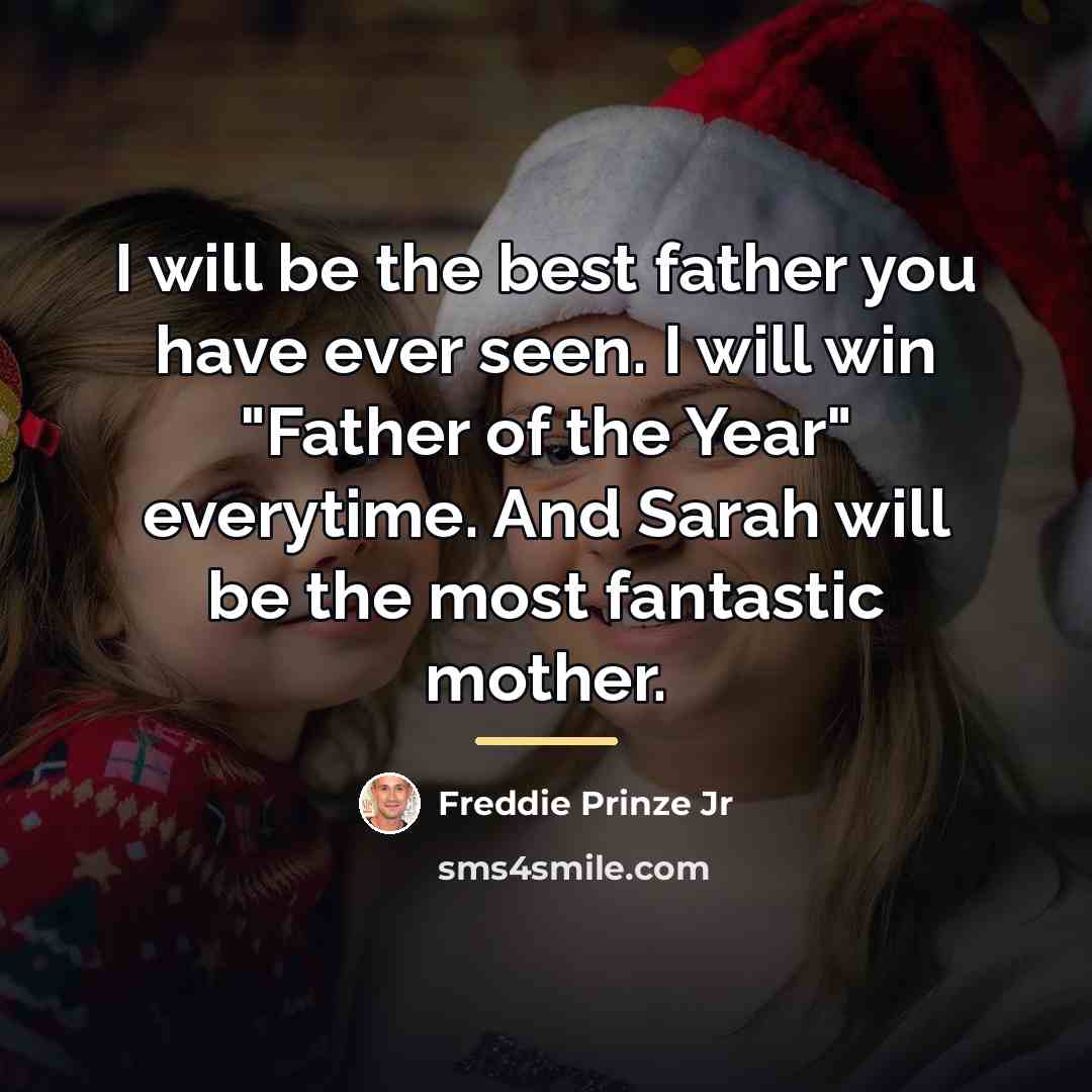 “I will be the best father you have ever seen.…” quote by Freddie Prinze Jr