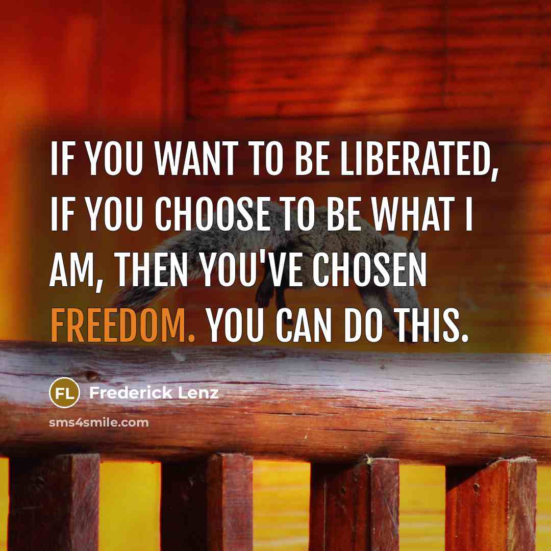 “If you want to be liberated, if you choose to…” quote by Frederick Lenz