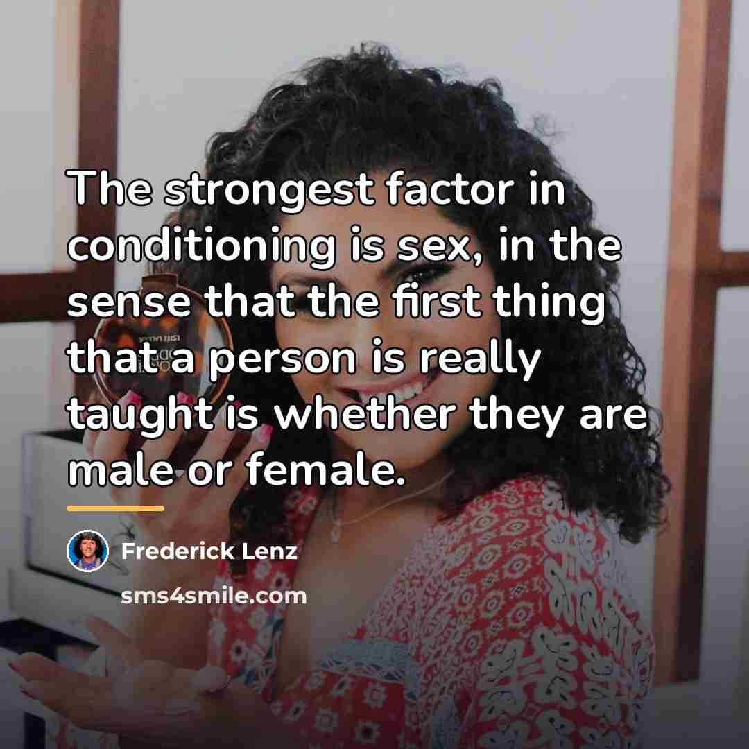 “The strongest factor in conditioning is sex, in the sense…” quote by Frederick Lenz