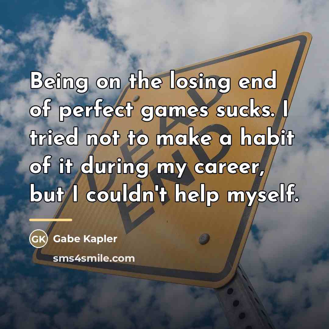 “Being on the losing end of perfect games sucks. I…” quote by Gabe Kapler