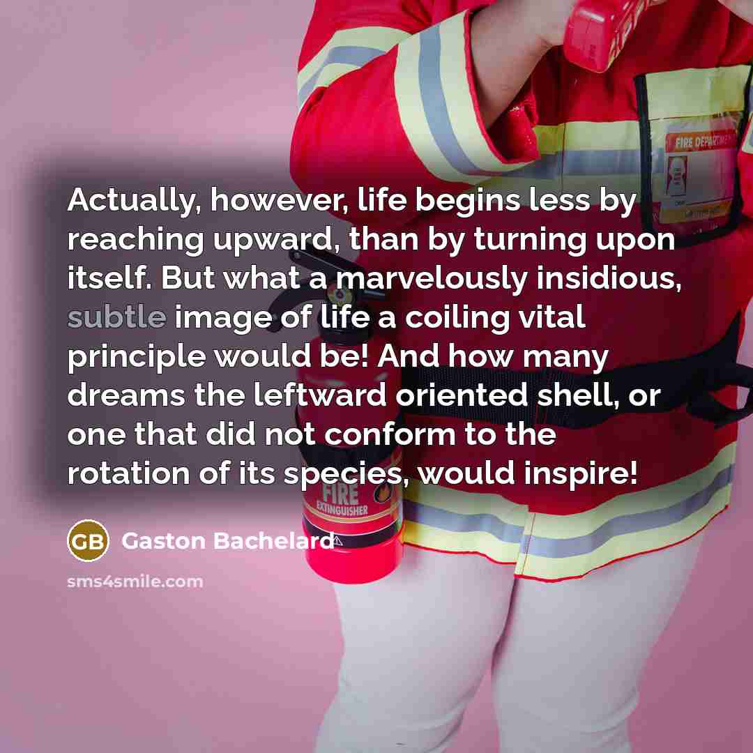“Actually, however, life begins less by reaching upward, than by…” quote by Gaston Bachelard