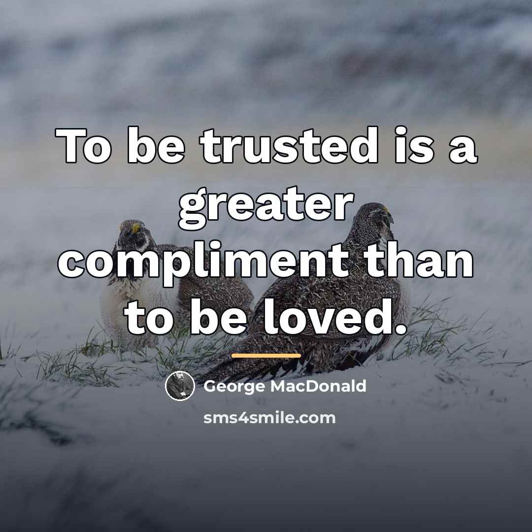 “To be trusted is a greater compliment than to be…” quote by George MacDonald