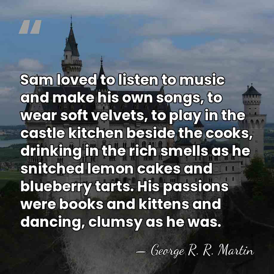 Sam loved to listen to music and make his own songs, to&hellip; - George R. R. Martin