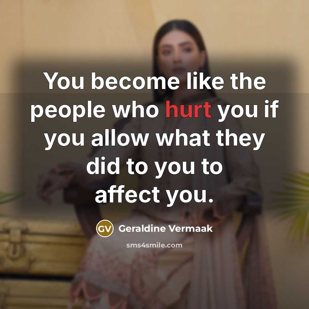 “You become like the people who hurt you if you…” quote by Geraldine Vermaak