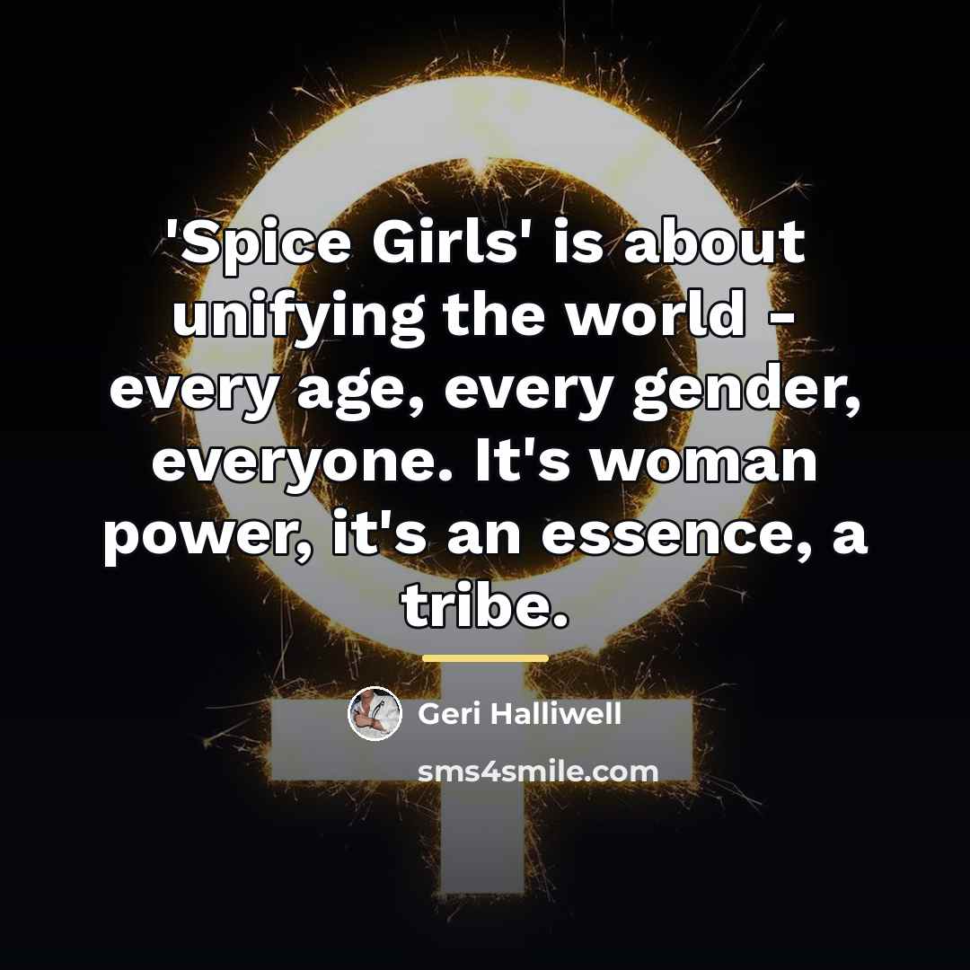 “'Spice Girls' is about unifying the world - every age,…” quote by Geri Halliwell