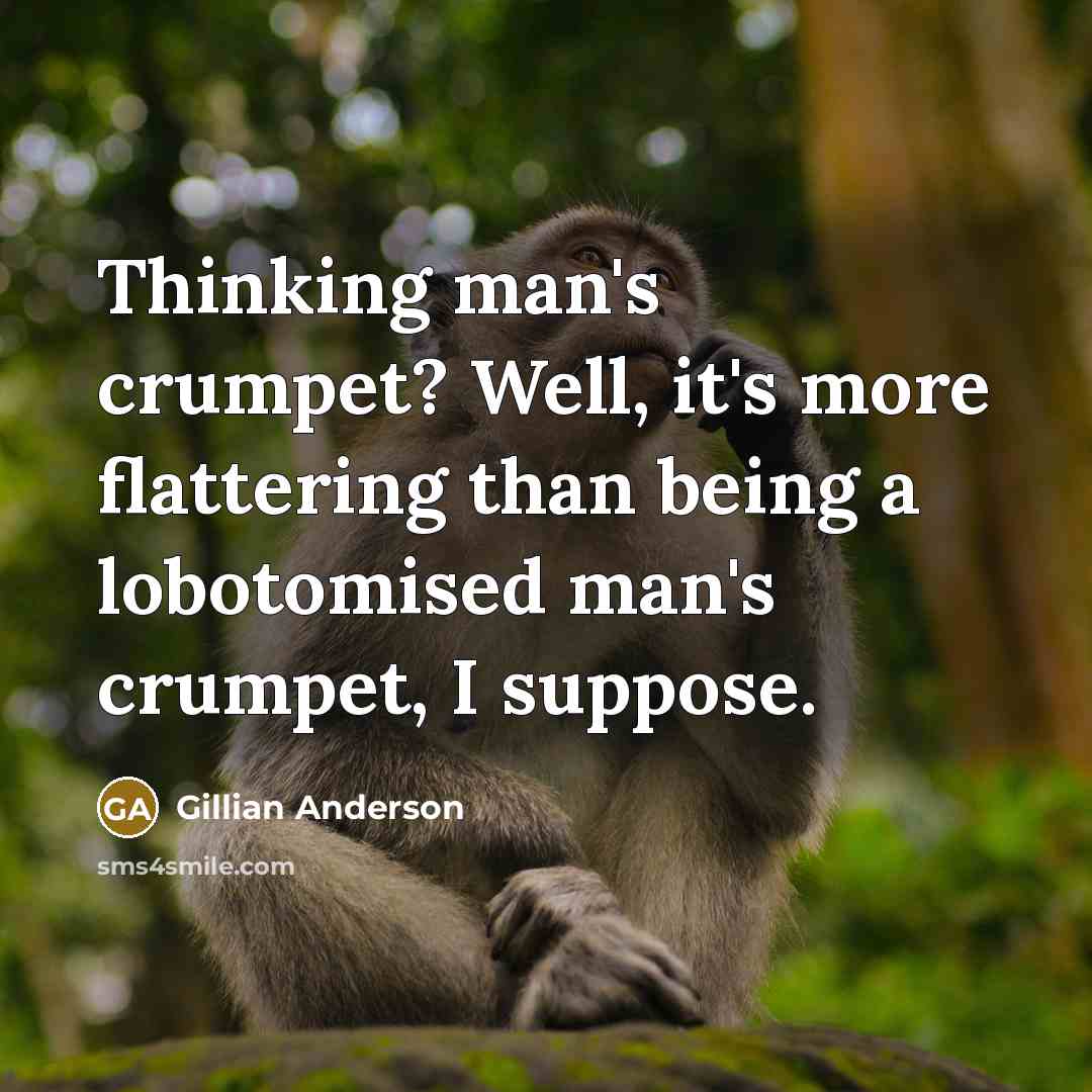 “Thinking man's crumpet? Well, it's more flattering than being a…” quote by Gillian Anderson