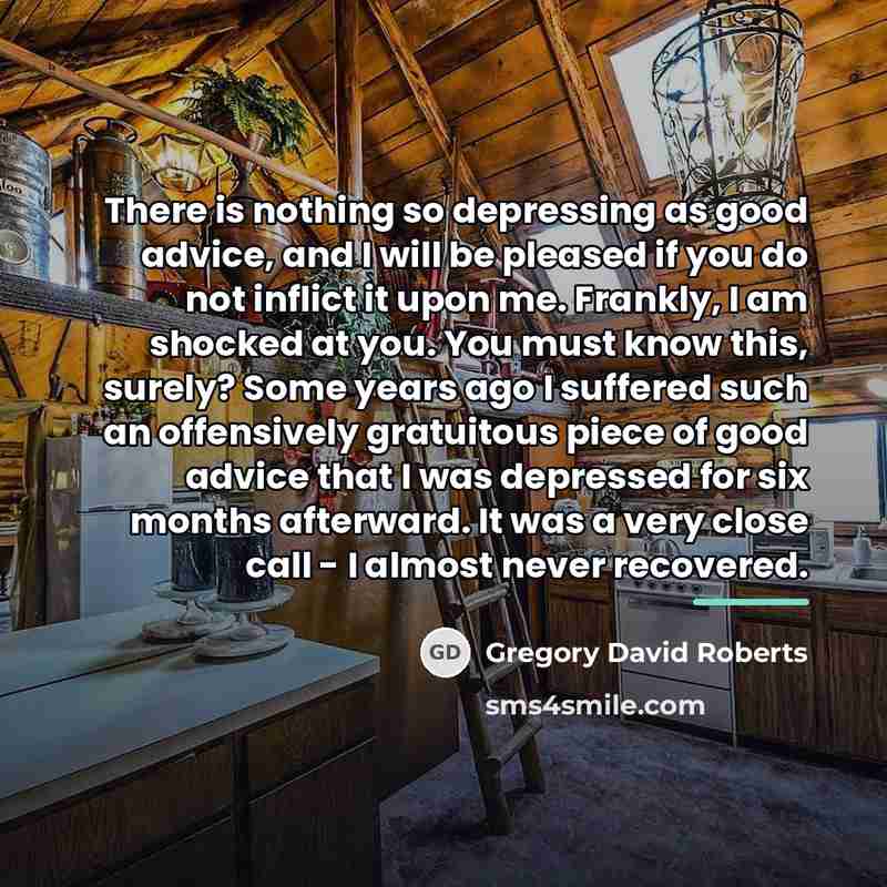 “There is nothing so depressing as good advice, and I…” quote by Gregory David Roberts