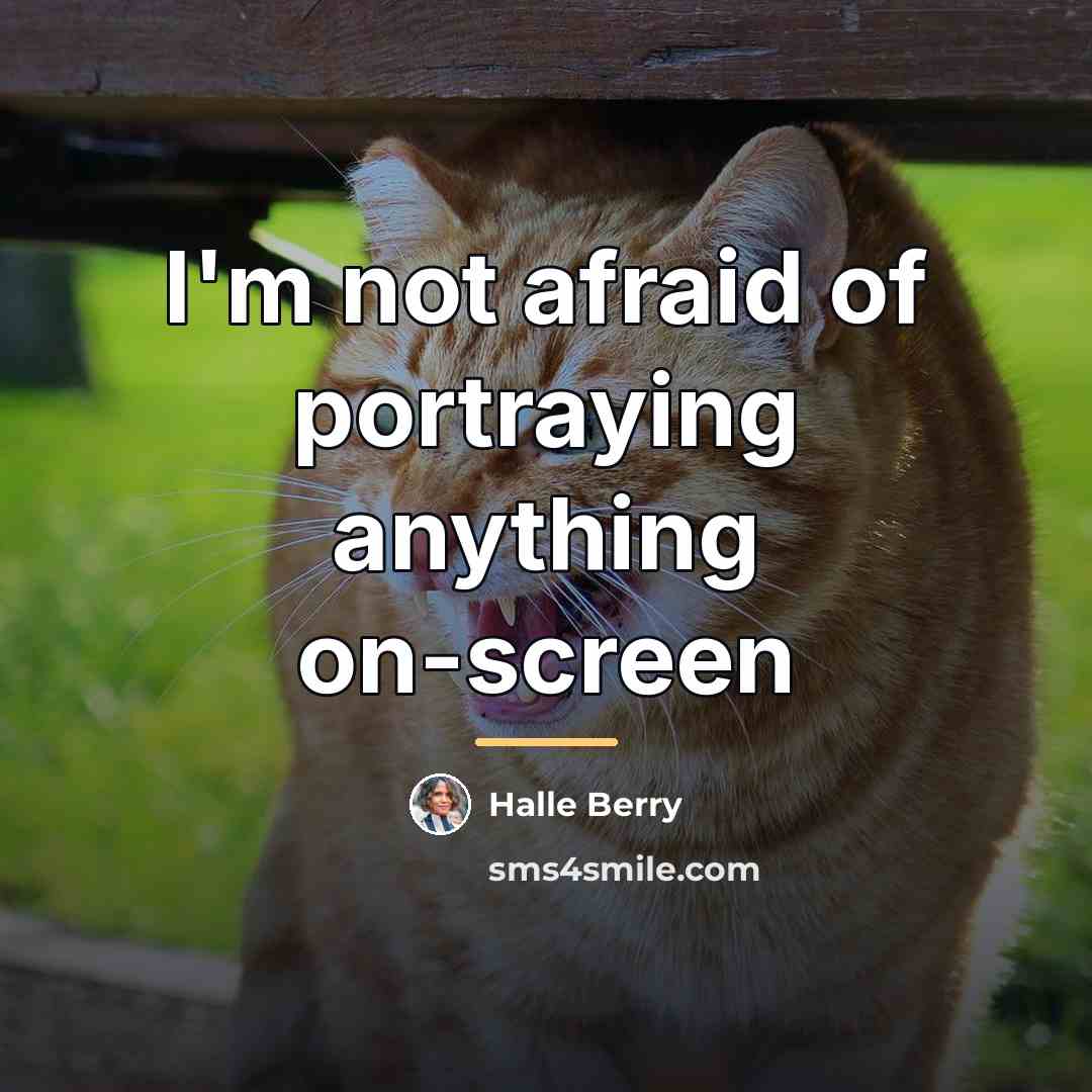 “I'm not afraid of portraying anything on-screen…” quote by Halle Berry