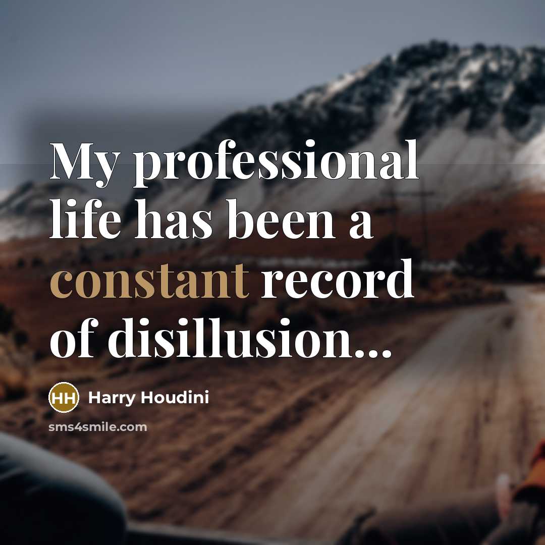 “My professional life has been a constant record of disillusion...…” quote by Harry Houdini