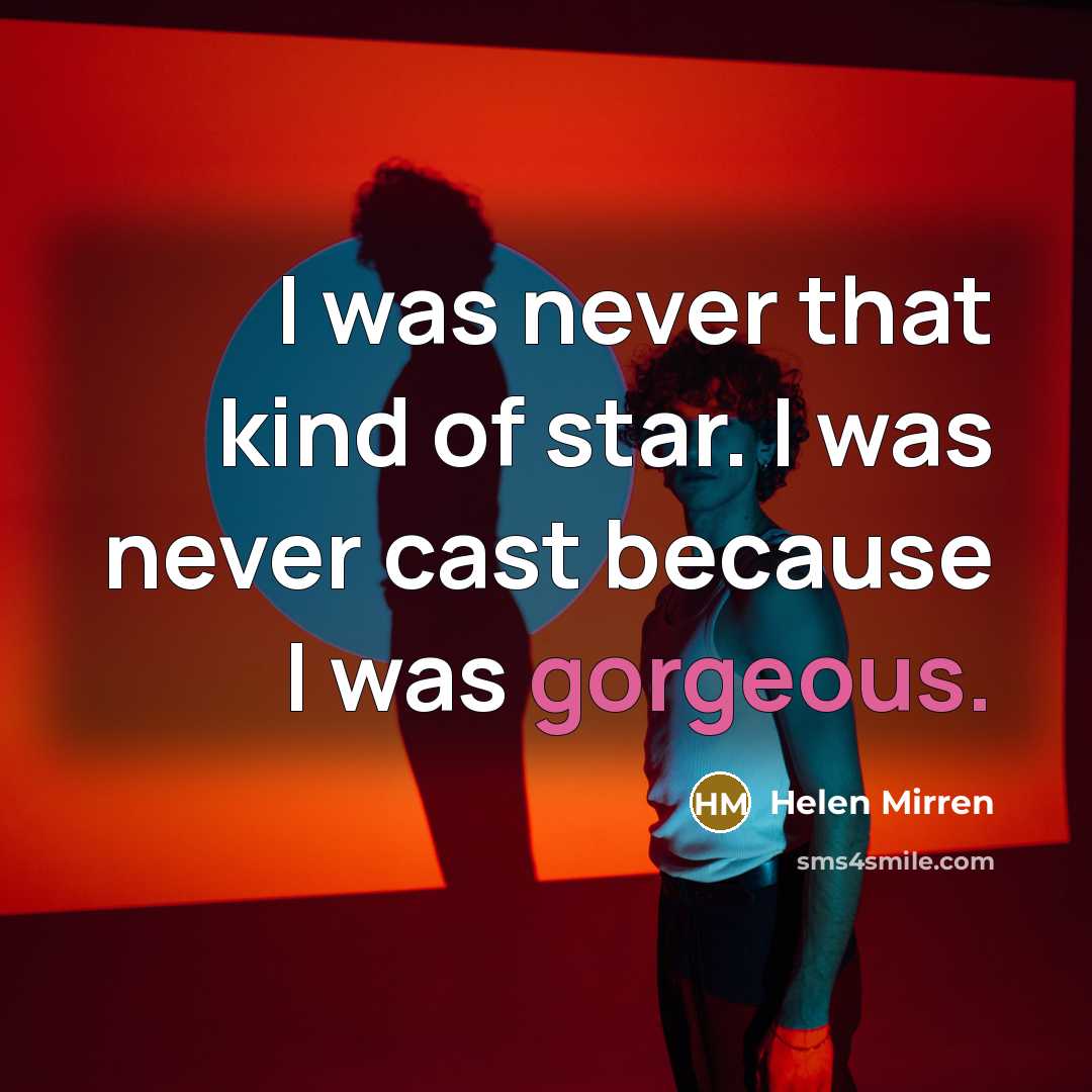 “I was never that kind of star. I was never cast because I was gorgeous.” quote by Helen Mirren