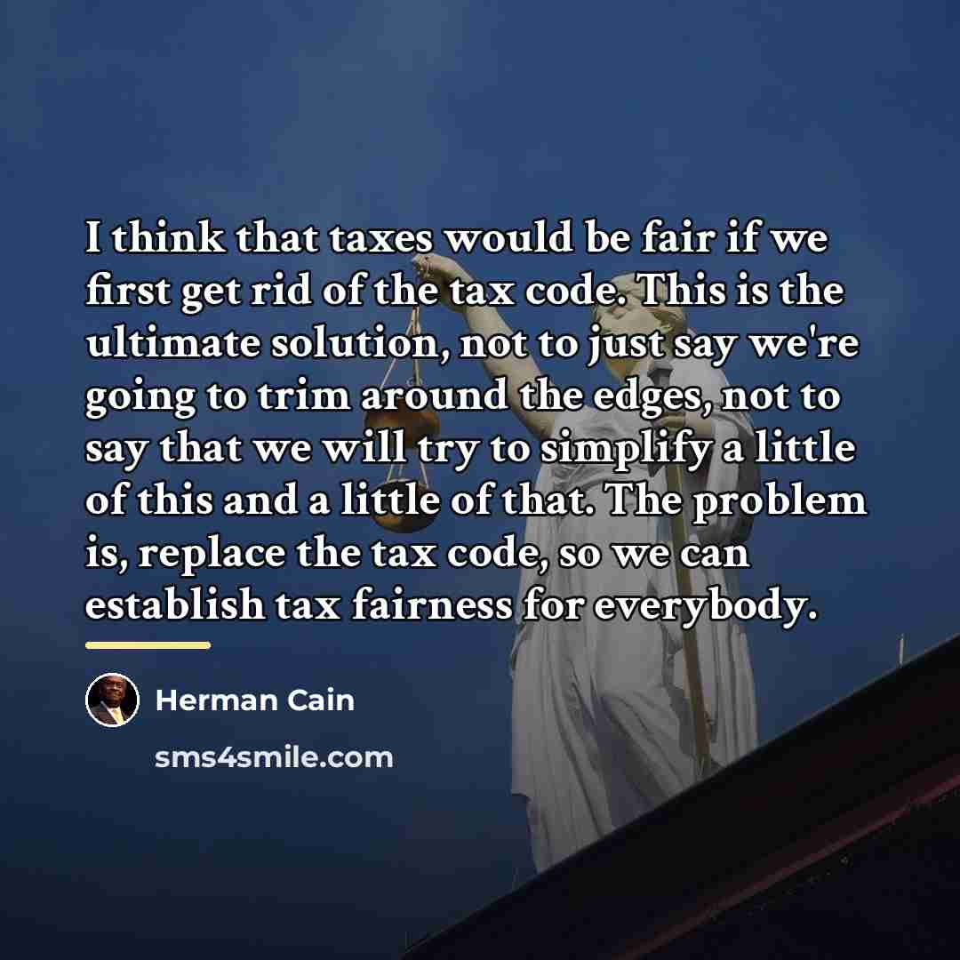 “I think that taxes would be fair if we first…” quote by Herman Cain