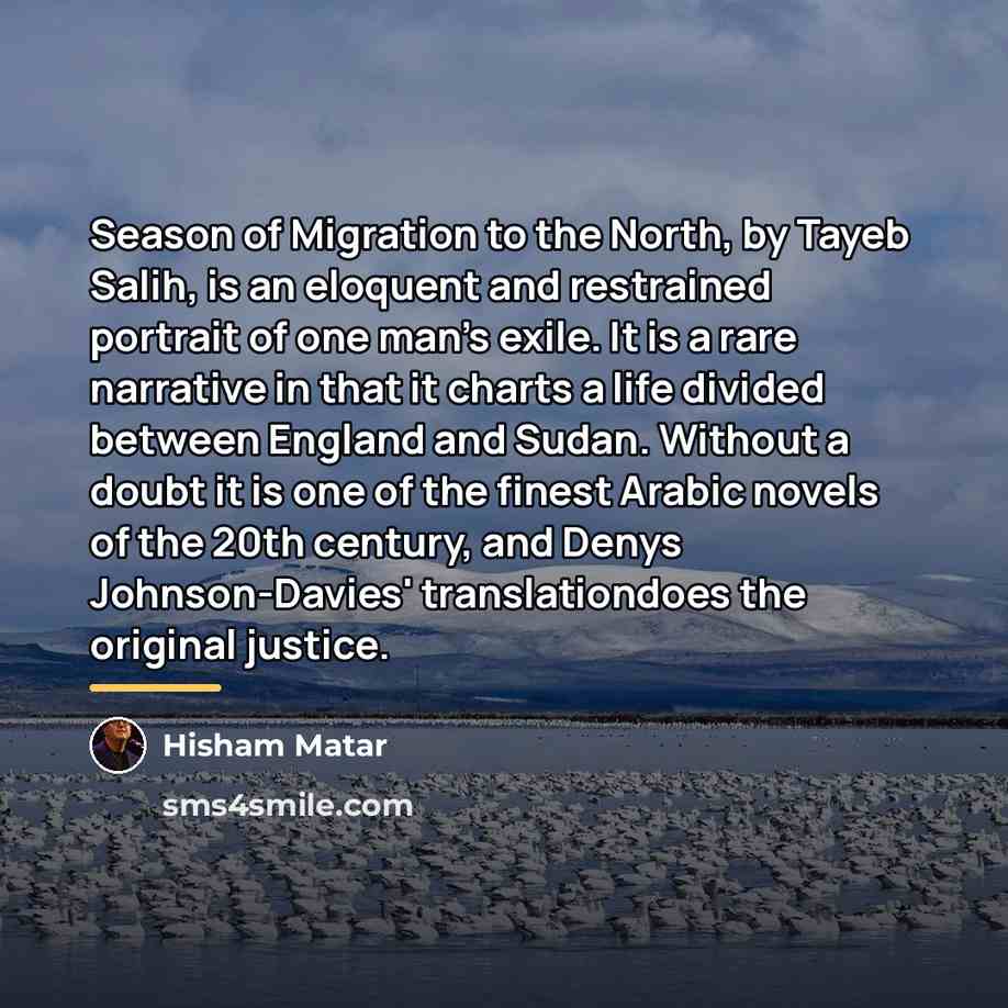 “Season of Migration to the North, by Tayeb Salih, is…” quote by Hisham Matar