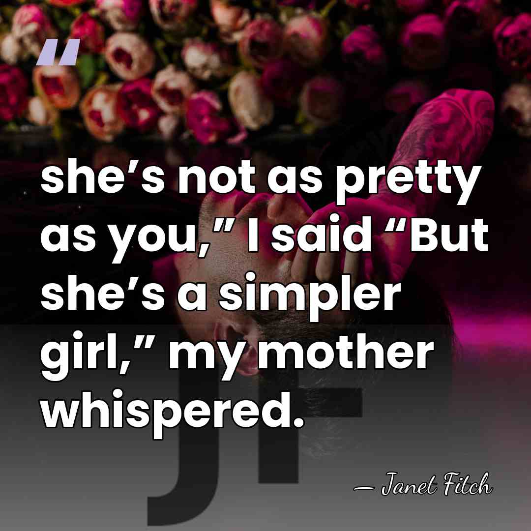 she’s not as pretty as you,” I said “But she’s a simpler&hellip; - Janet Fitch