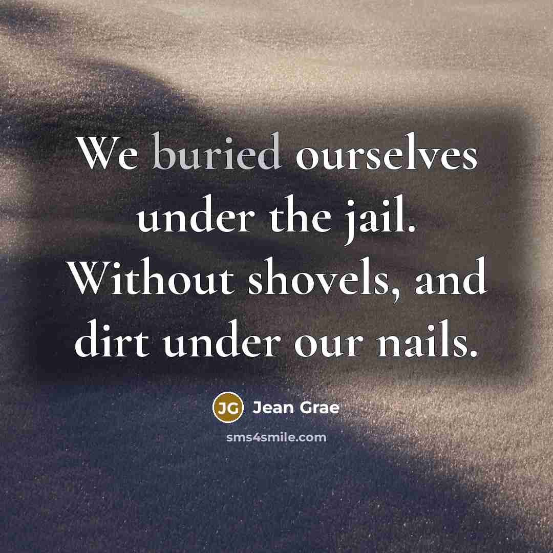 “We buried ourselves under the jail. Without shovels, and dirt…” quote by Jean Grae