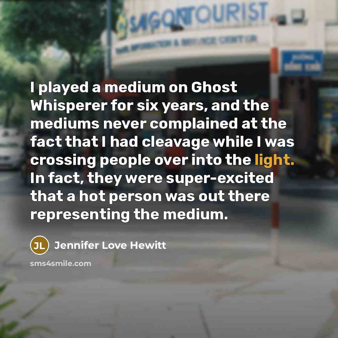 “I played a medium on Ghost Whisperer for six years,…” quote by Jennifer Love Hewitt