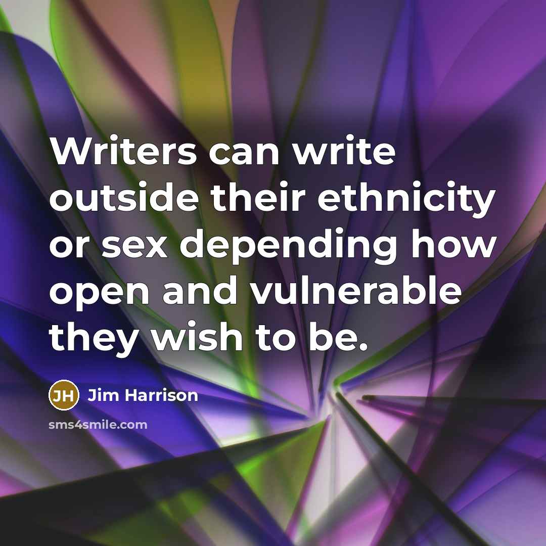 “Writers can write outside their ethnicity or sex depending how…” quote by Jim Harrison