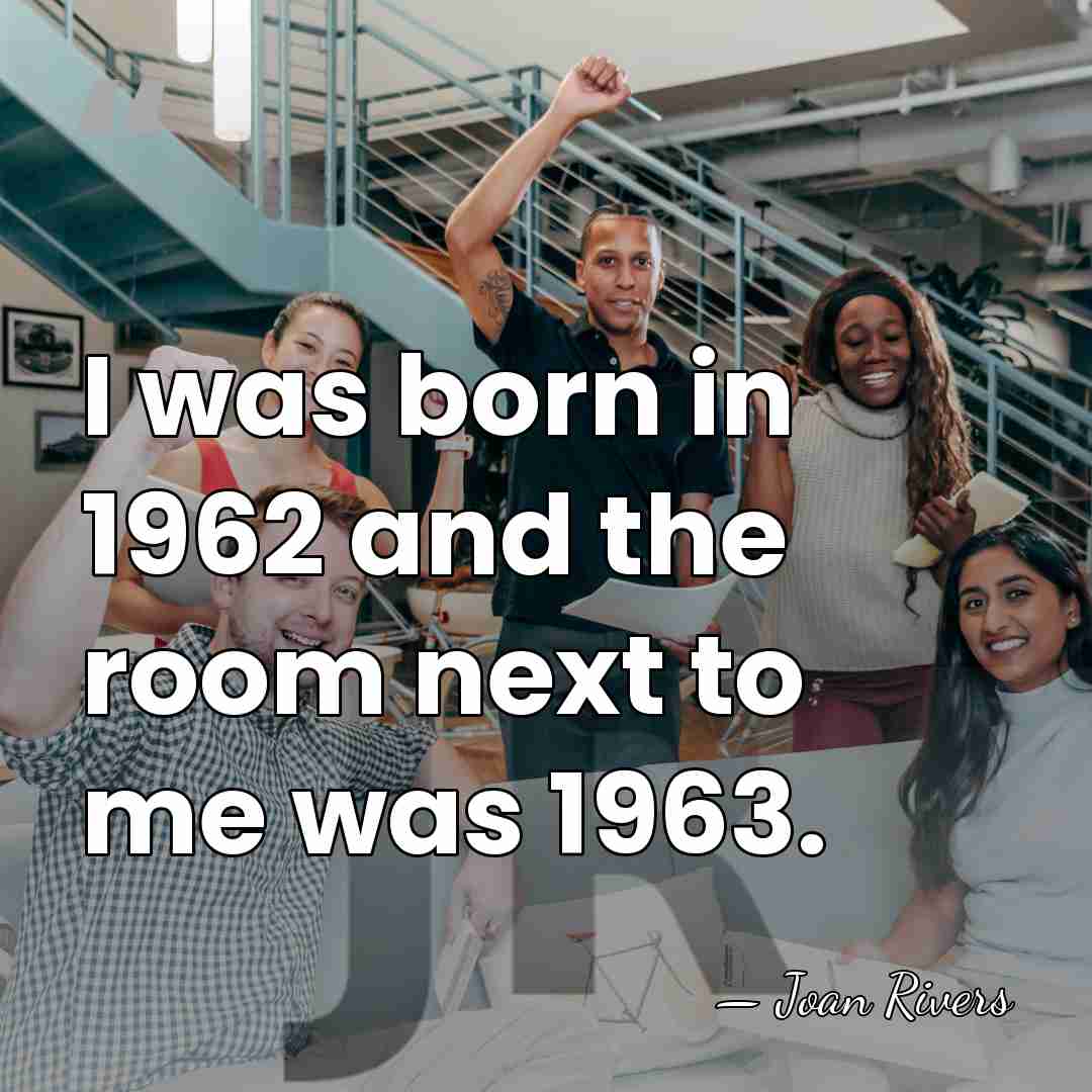 I was born in 1962 and the room next to me was&hellip; - Joan Rivers