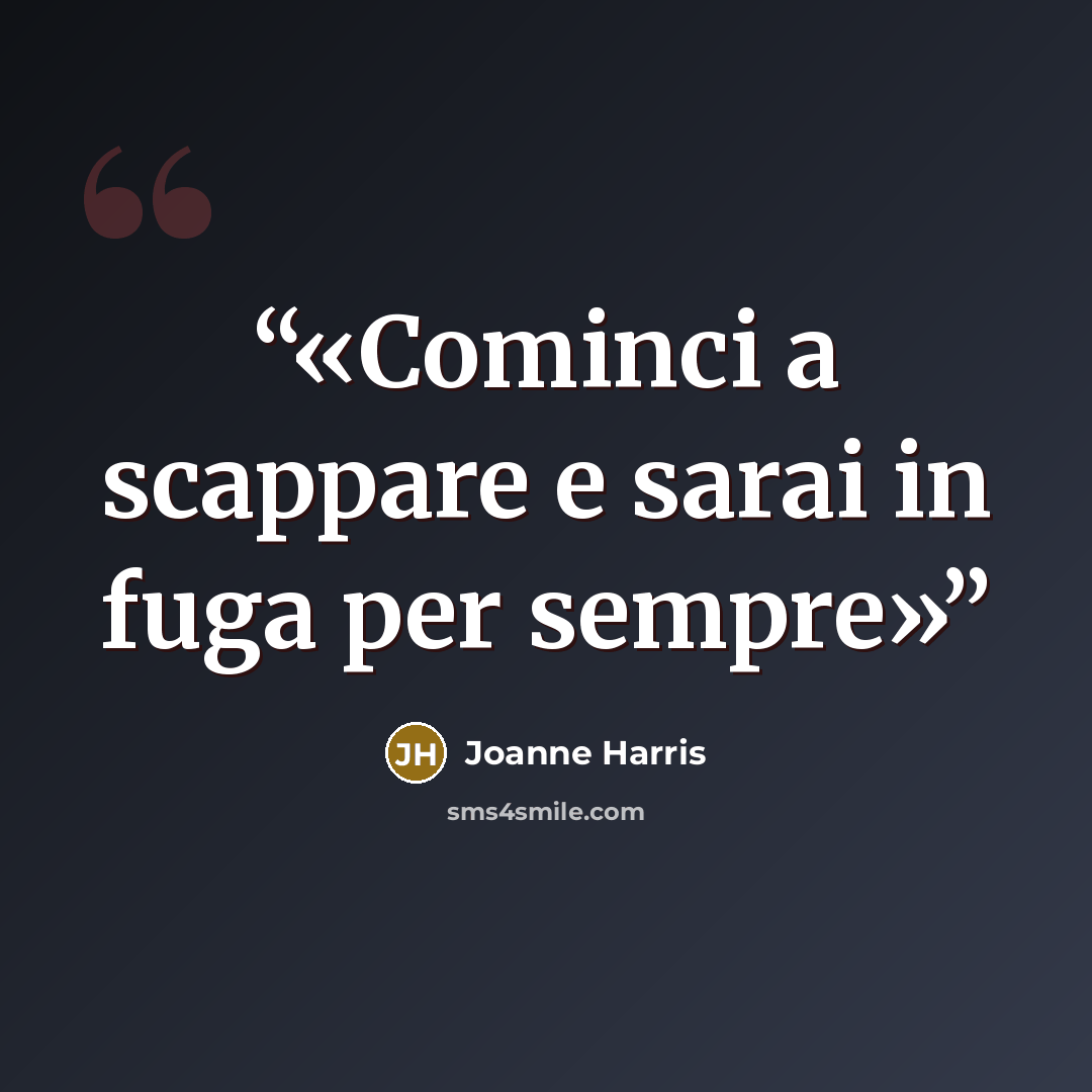 “Cominci a scappare e sarai in fuga per sempre” quote by Joanne Harris