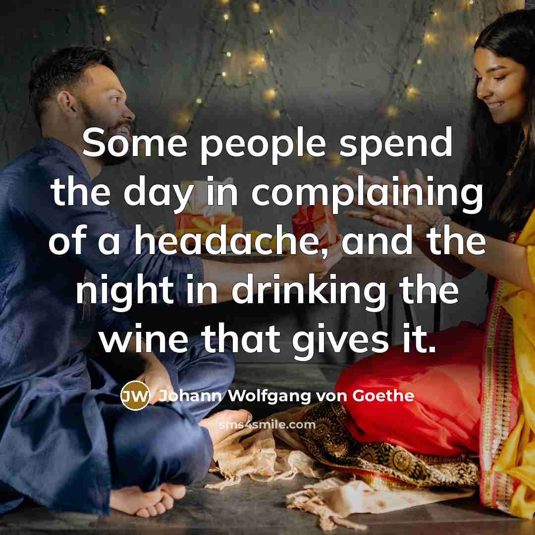 “Some people spend the day in complaining of a headache,…” quote by Johann Wolfgang von Goethe