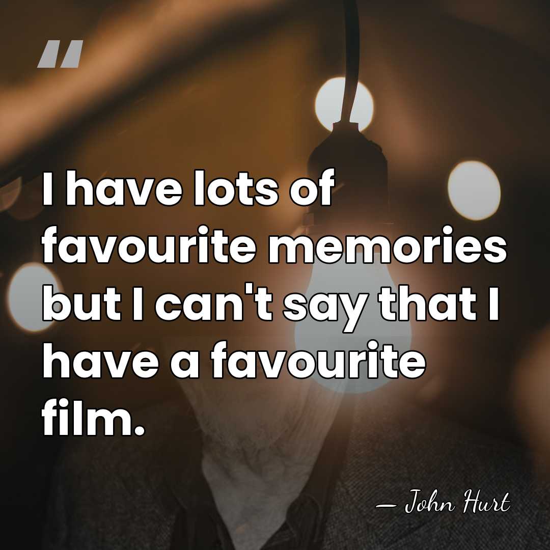 I have lots of favourite memories but I can't say that I&hellip; - John Hurt