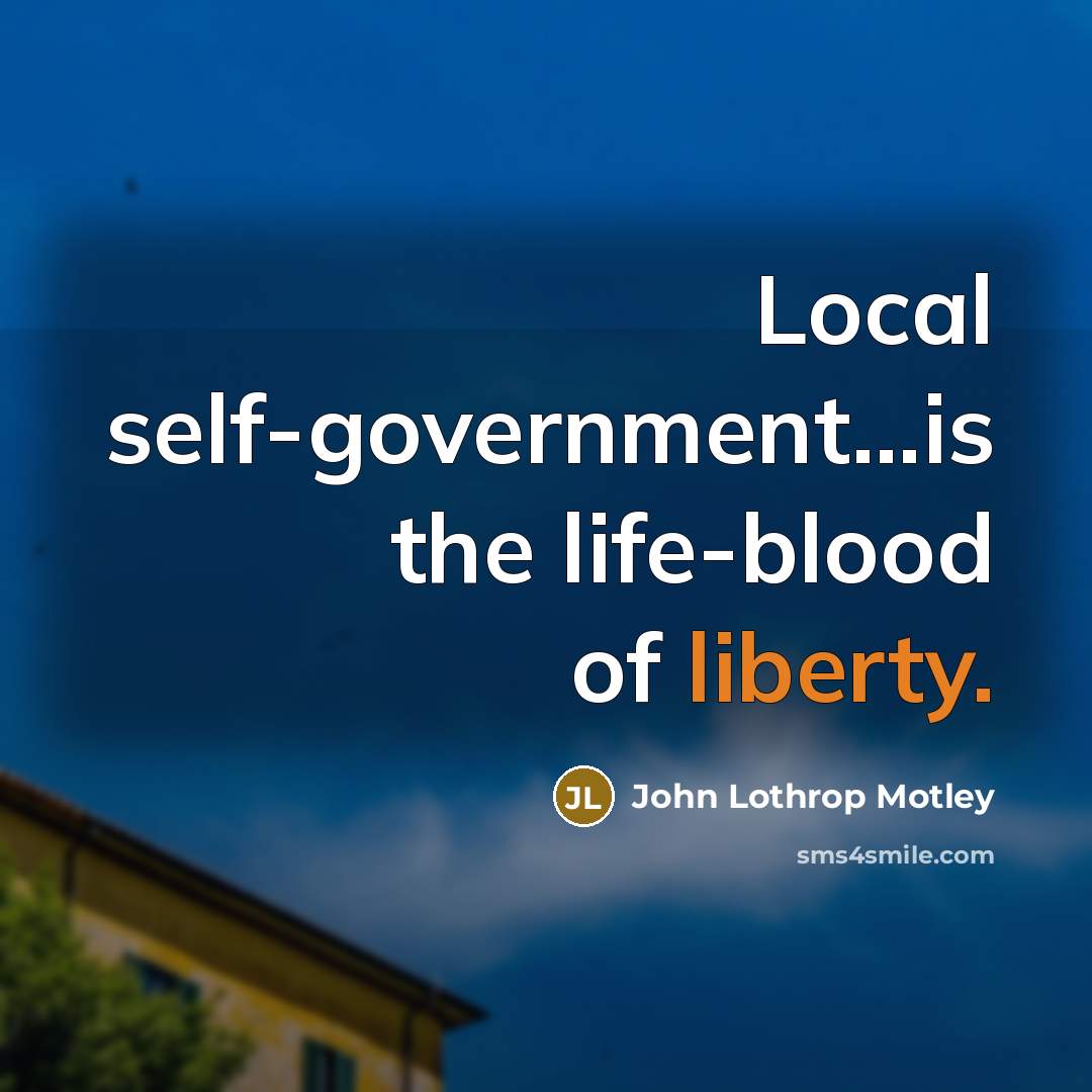 “Local self-government…is the life-blood of liberty.…” quote by John Lothrop Motley