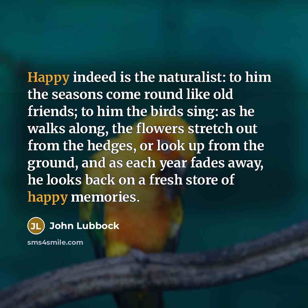 “Happy indeed is the naturalist: to him the seasons come…” quote by John Lubbock
